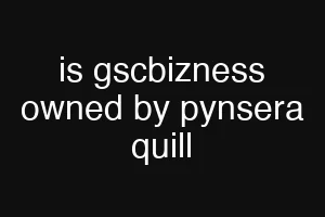 is gscbizness owned by pynsera quill