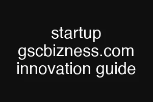 startup gscbizness.com innovation guide